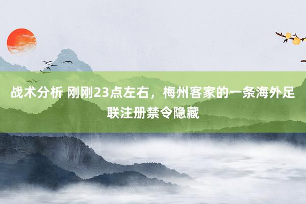 战术分析 刚刚23点左右，梅州客家的一条海外足联注册禁令隐藏