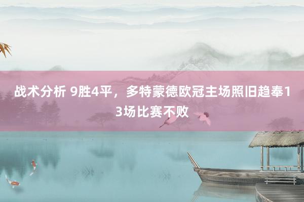 战术分析 9胜4平，多特蒙德欧冠主场照旧趋奉13场比赛不败