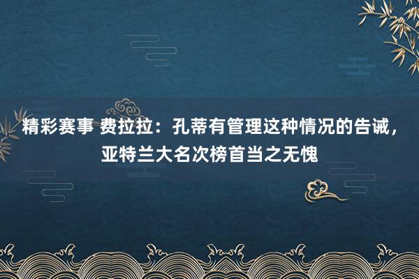 精彩赛事 费拉拉：孔蒂有管理这种情况的告诫，亚特兰大名次榜首当之无愧