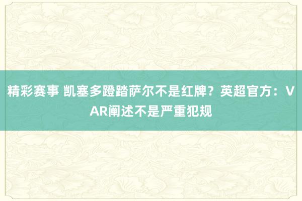 精彩赛事 凯塞多蹬踏萨尔不是红牌？英超官方：VAR阐述不是严重犯规